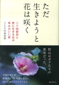 ただ生きようと花は咲く - 二十四節気と野に生きる花や草木のいい話