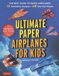 Ｕｌｔｉｍａｔｅ　ｐａｐｅｒ　ａｉｒｐｌａｎｅｓ　ｆｏｒ　ｋｉｄｓ - ｔｈｅ　ｂｅｓｔ　ｇｕｉｄｅ　ｔｏ　ｐａｐｅｒ　ａ