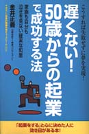 遅くない！５０歳からの起業で成功する法 - こうすれば失敗せずに夢を実現！