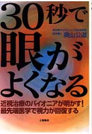 ３０秒で眼がよくなる - 近視治療のパイオニアが明かす！最先端医学で視力が回