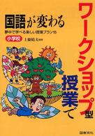 ワークショップ型授業で国語が変わる 〈小学校〉 - 夢中で学べる楽しい授業プラン１５