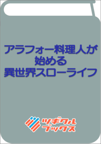 アラフォー料理人が始める異世界スローライフ ツギクルブックス