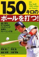 １５０キロのボールを打つ！ - 速い球を打つためのバッティング技術とトレーニング法