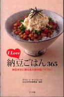 Ｉ　ｌｏｖｅ納豆ごはん３６５ - 納豆好きに贈る永久保存版バイブル！
