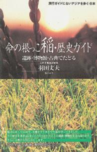 旅行ガイドにないアジアを歩く<br> 命の根っこ稲・歴史ガイド―遺跡・博物館・古典でたどる