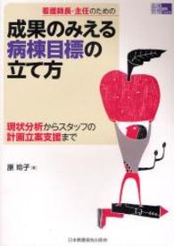 看護師長・主任のための成果のみえる病棟目標の立て方 - 現状分析からスタッフの計画立案支援まで 看護管理実践ｇｕｉｄｅ