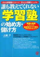 誰も教えてくれない「学習塾」の始め方・儲け方―開業＆繁盛ノウハウ、塾経営のウラ側も手取り足取り教えます！！