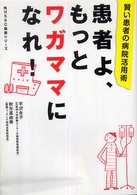 患者よ、もっとワガママになれ！ - 賢い患者の病院活用術 角川ＳＳＣ健康シリーズ