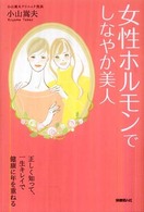 女性ホルモンでしなやか美人 - 正しく知って、一生キレイで健康に年を重ねる