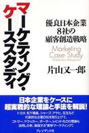 マーケティング・ケーススタディ - 優良日本企業８社の顧客創造戦略