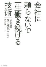 会社に頼らないで一生働き続ける技術 - 「生涯現役」４０歳定年のススメ