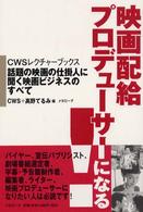 映画配給プロデューサーになる！ - 話題の映画の仕掛人に聞く映画ビジネスのすべて ＣＷＳレクチャーブックス