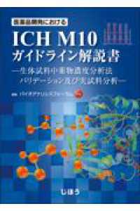 医薬品開発における　ＩＣＨ　Ｍ１０　ガイドライン解説書 ― 生体試料中薬物濃度分析法バリデーション及び実試料分