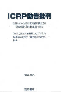 ＩＣＲＰ勧告批判―Ｐｕｂｌｉｃａｔｉｏｎ１４６は被災者に被ばくの受容を説く偽の伝道書である　「原子力災害対策指針」及び「子ども脱被ばく裁判の一審判決」の誤りも指摘