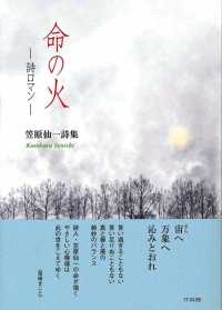 命の火　詩ロマン - 笠原仙一詩集