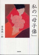 私の「母子像」 / 窪島 誠一郎【著】 - 紀伊國屋書店ウェブストア