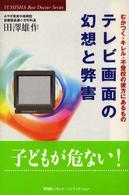 テレビ画面の幻想と弊害 - むかつく・キレル・不登校の彼方にあるもの Ｙｕｈｉｓｈａ　ｈｏｔ－ｎｏｎｆｉｃｔｉｏｎ