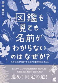 図鑑を見ても名前がわからないのはなぜか？―生きものの“同定”でつまずく理由を考えてみる