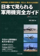 日本で見られる軍用機完全ガイド - 自衛隊機と米軍機１２０機を、覚える・見分ける決定版
