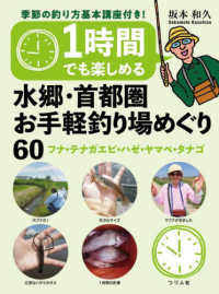 １時間でも楽しめる　水郷・首都圏お手軽釣り場めぐり６０ - フナ・テナガエビ・ハゼ・ヤマベ・タナゴ　季節の釣り