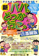 新・パパ、どっか行こ。 〈首都圏版〉 - 子どもがよろこぶ遊び場ガイド