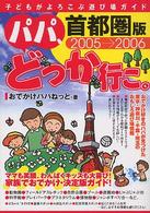 パパ、どっか行こ。 〈首都圏版　２００５－２００６〉 - 子どもがよろこぶ遊び場ガイド