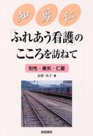 「ふれあう看護」のこころを訪ねて - 知性・勇気・仁愛