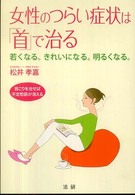女性のつらい症状は「首」で治る―若くなる。きれいになる。明るくなる。　首こりを治せば不定愁訴が消える