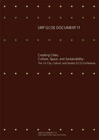 ＵＲＰ　ＧＣＯＥ　ＤＯＣＵＭＥＮＴ<br> ＵＲＰ　ＧＣＯＥ　ＤＯＣＵＭＥＮＴ〈１１〉Ｃｒｅａｔｉｎｇ　Ｃｉｔｉｅｓ；Ｃｕｌｔｕｒｅ，Ｓｐａｃｅ　ａｎｄ　Ｓｕｓｔａｉｎａｂｉｌｉｔｙ：Ｔｈｅ　１ｓｔ　Ｃｉｔｙ，Ｃｕｌｔｕｒｅ　ａｎｄ　Ｓｏｃｉｅｔｙ（ＣＣＳ）Ｃｏｎｆｅｒｅｎｃｅ