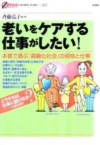 オフサイド・ブックス<br> 老いをケアする仕事がしたい！―本音で選ぶ「高齢化社会」の資格と仕事