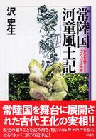常陸国河童風土記―古代史の騙りごととマツリゴトの今昔