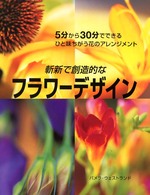 斬新で創造的なフラワーデザイン - ５分から３０分でできるひと味ちがう花のアレンジメン
