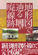 地形図で辿る廃線跡―古地図とともにいまはなき鉄道を歩く