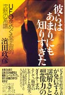 彼らはあまりにも知りすぎた - ＵＦＯをめぐる宇宙的沈黙の系譜