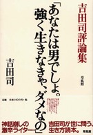 あなたは男でしょ。強く生きなきゃ、ダメなの - 吉田司評論集