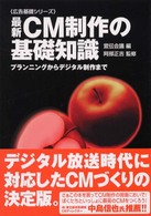 最新ＣＭ制作の基礎知識 - プランニングからデジタル制作まで 広告基礎シリーズ