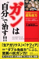 ガンは“自分”で治す！！―乳酸発酵アガリクスの超免疫力