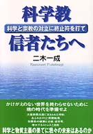 科学教信者たちへ―科学と宗教の対立に終止符を打て
