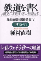 鉄道を書く 〈４（１９７５－７７）〉 - 種村直樹自選作品集