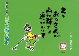 えゝおっさんが白い球を追いかけて―青芝フックのゴルフ面白絵本