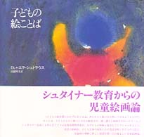 子どもの絵ことば　ミヒャエラ•シュトラウス 子どもの絵ことば / シュトラウス，ミヒャエラ【著