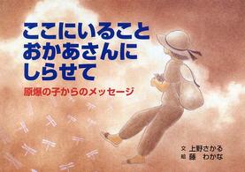 ここにいることおかあさんにしらせて - 原爆の子からのメッセージ