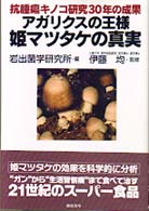 アガリクスの王様姫マツタケの真実 - 抗腫瘍キノコ研究３０年の成果