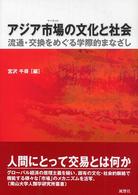アジア市場（マーケット）の文化と社会 - 流通・交換をめぐる学際的まなざし 南山大学人類学研究所叢書
