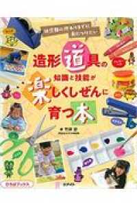 造形道具の知識と技能が楽しくしぜんに育つ本 - 幼児期の終わりまでに身につけたい