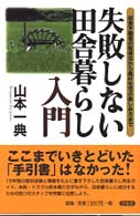 失敗しない田舎暮らし入門 - 田舎不動産の取得法から農村生活の楽しみ方まで