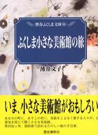 ふくしま小さな美術館の旅 歴春ふくしま文庫