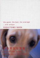 ｔｈｅ　ｇｏｏｄ，ｔｈｅ　ｂａｄ，ｔｈｅ　ａｖｅｒａｇｅ…ａｎｄ　ｕｎｉｑｕｅ―奈良美智写真集
