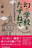 幻の学校をたずねて - 明治の木造・洋風建築学校
