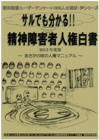 サルでも分かる！！精神障害者人権白書 〈２０１３年度版〉 - 調査報告書 まさかの時の人権マニュアル 精神医療ユーザーアンケート１０００人の現状・声シリーズ